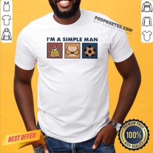 Nice Im A Simple Man Beer Boob And Soccer Shirt