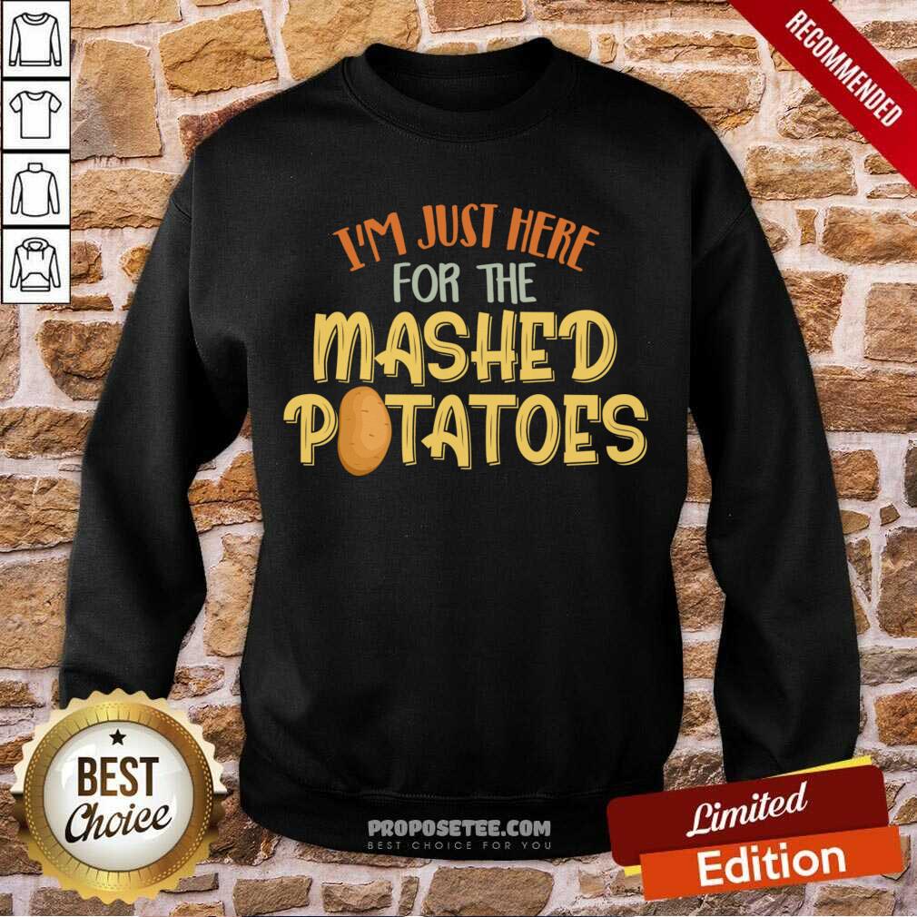 Nice I'm Just Here For The Mashed Potatoes Xmas Gift Thanksgiving Shirt - Image 5
