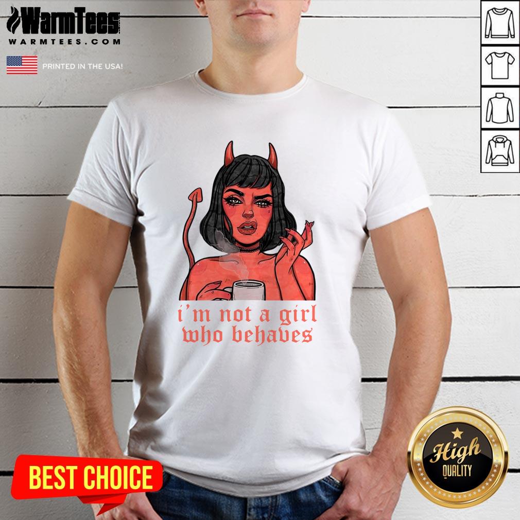Nice I’m Not A Girl Who Behaves Shirt