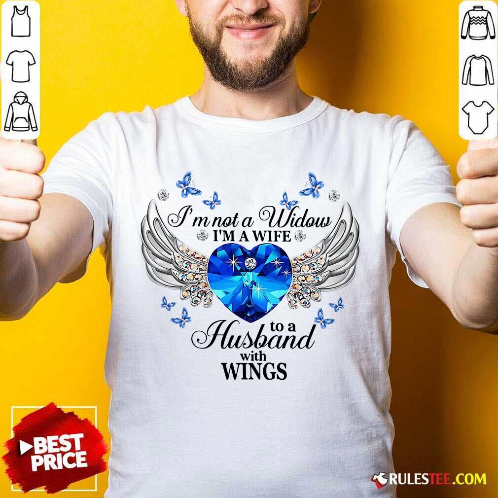 Nice Im Not A Widow Im A Wife To A Husband With Wings Shirt
