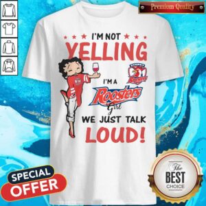 Nice I’m Not Yelling I’m A Roosters Girl We Just Talk Loud Shirt