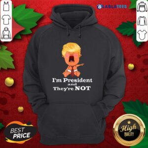 Alternative view of Nice I’m President And They’re Not Baby Donald Trump Election Shirt