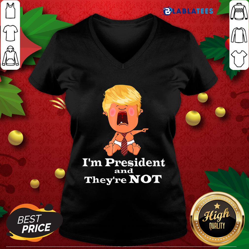 Nice I’m President And They’re Not Baby Donald Trump Election Shirt - Image 3