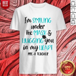 Nice I’m Smiling Under The Mask And Liugging You In My Heart Pre K Teacher Shirt