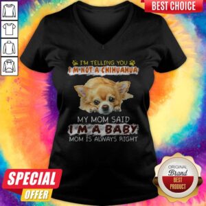 Alternative view of Nice I'm Telling You I'm Not A Chihuahua My Mom Said I'm A Baby Mom Is Always Right Shirt