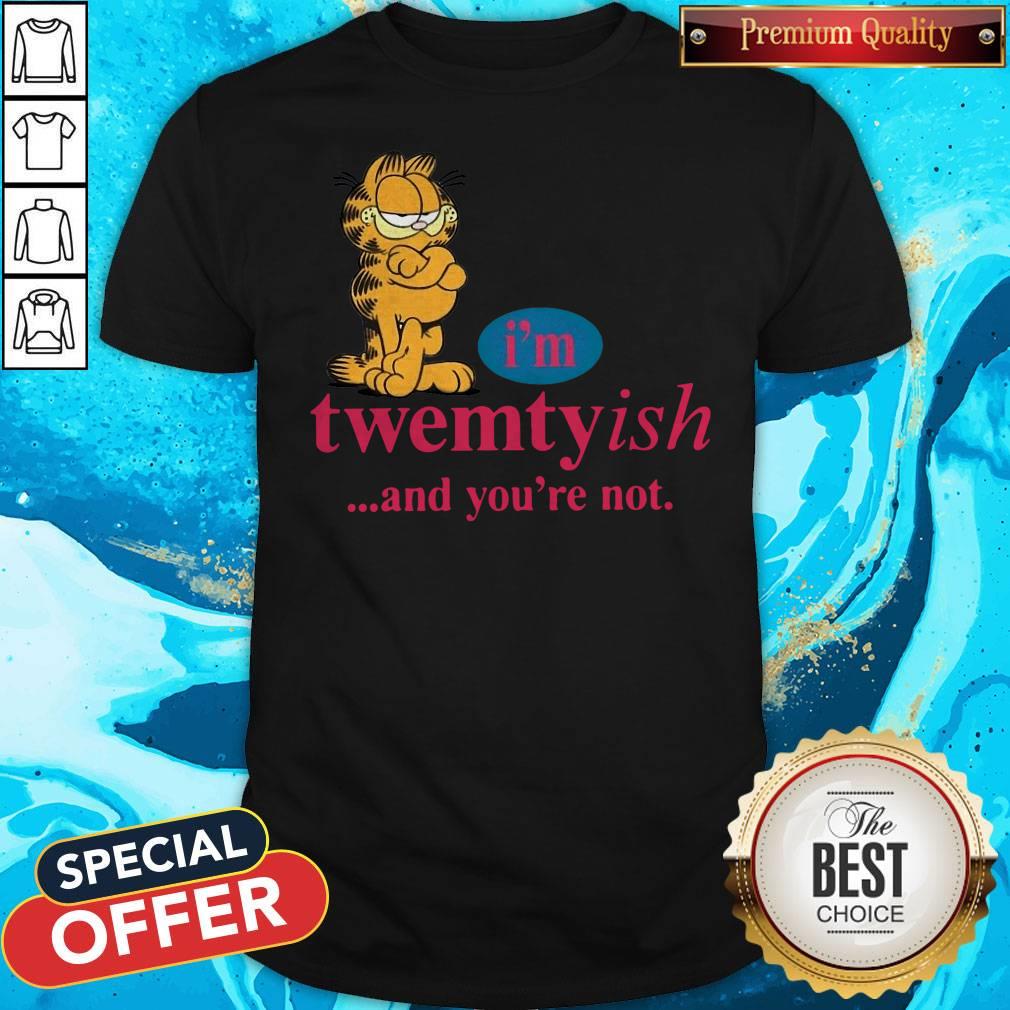Nice I’m Twentyish And You’re Not Shirt