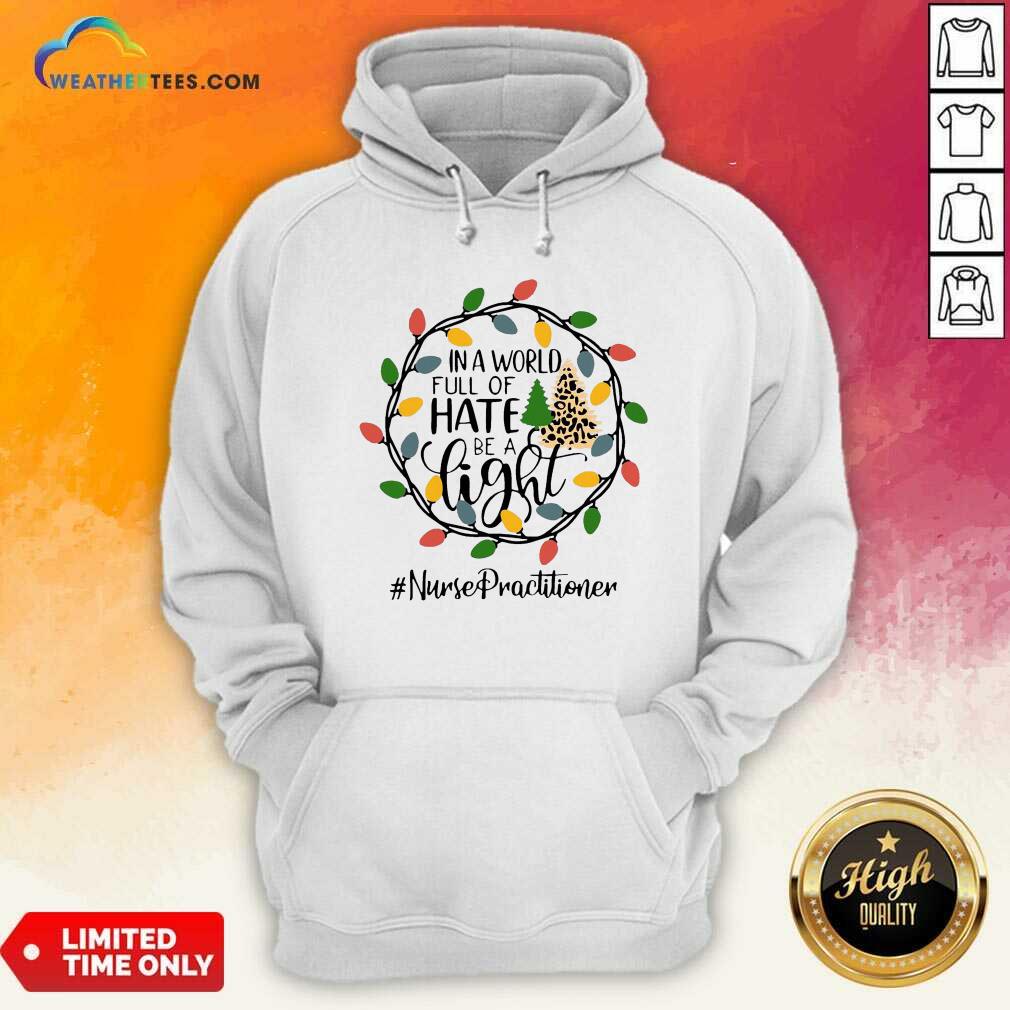 Nice In A World Full Of Hate Be A Light Nurse Practitioner Christmas Shirt - Image 5