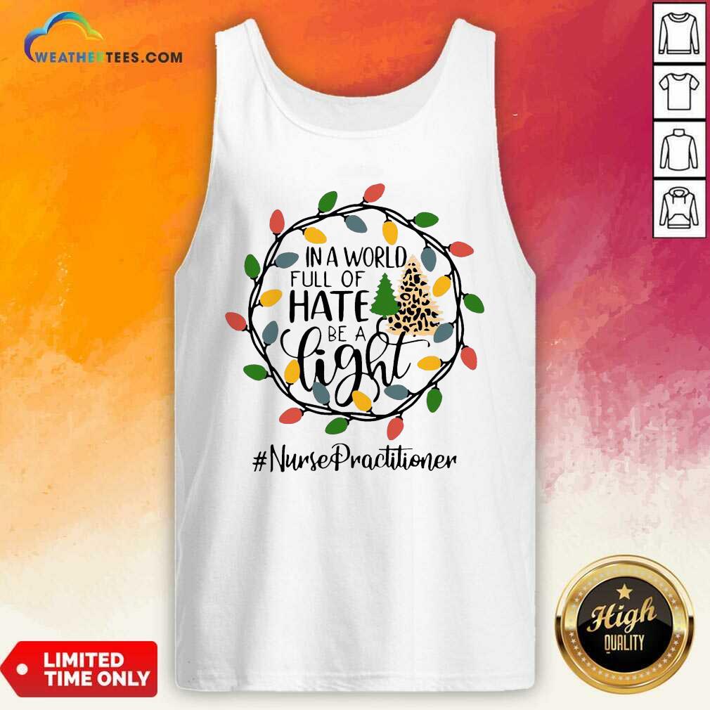 Nice In A World Full Of Hate Be A Light Nurse Practitioner Christmas Shirt - Image 4