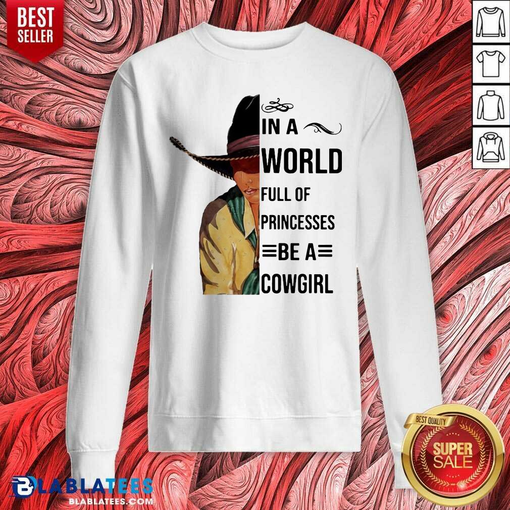 Nice In A World Full Of Princesses Be A Cowgirl Shirt - Image 5