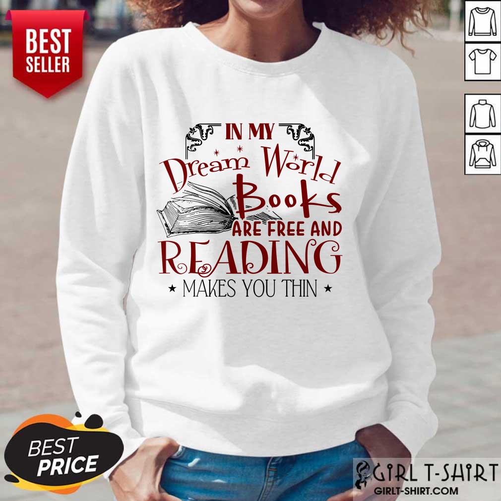 Nice In My Dream World Books Are Free And Reading Makes You Thin Shirt - Image 5