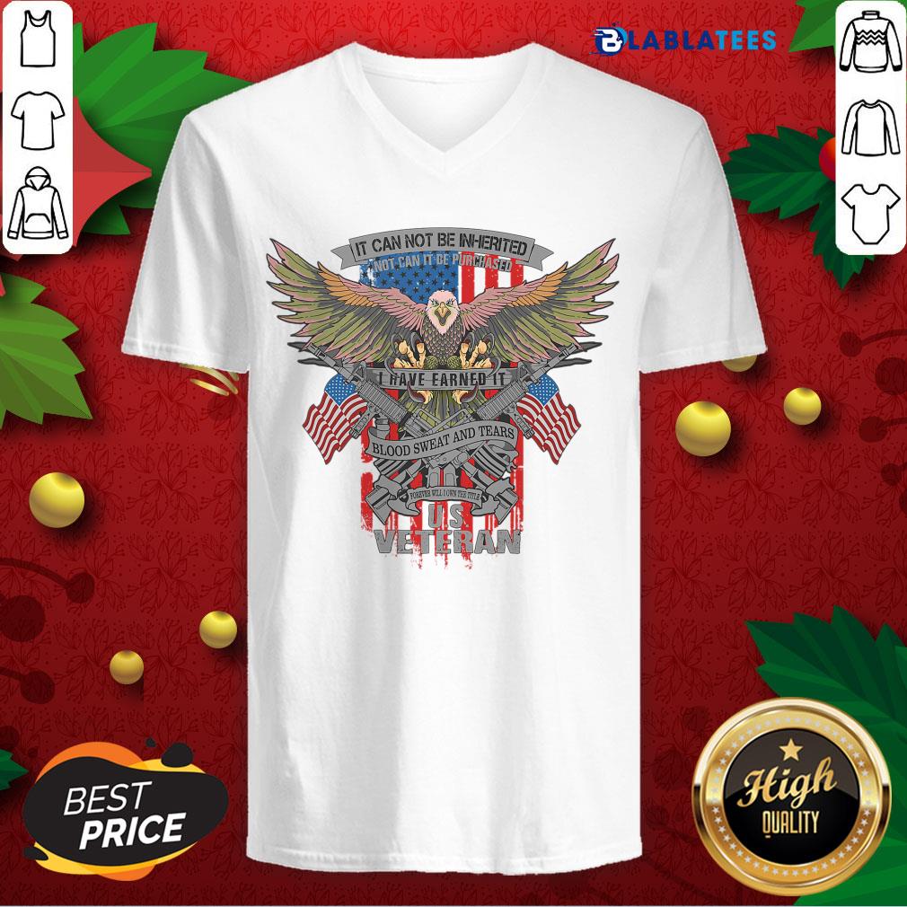 Nice It Can Not Be Inierited Not Can It Be Purchased I Have Earned It Blood Sweat And Tears Veterans Day Eagle Veteran Emblem Shirt - Image 5