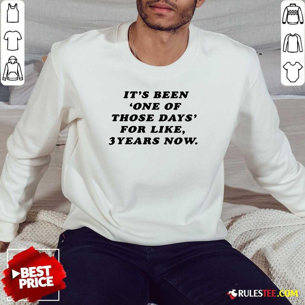 Nice Its Been One Of Those Days For Like 3 Years Now Shirt - Image 5