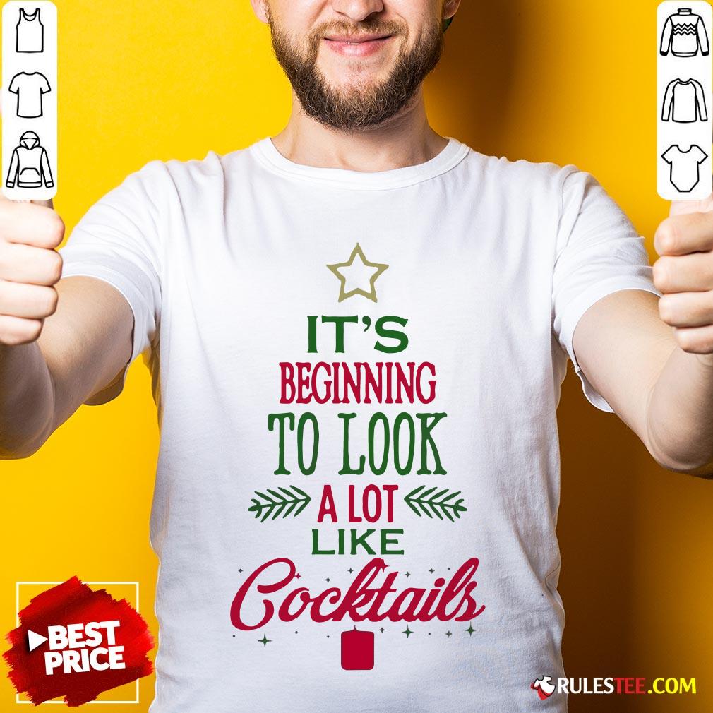 Nice It’s Beginning To Look A Lot Like Cocktails Christmas Shirt