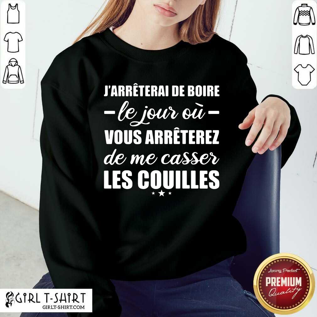 Nice Jarreterai De Boire Le Jour Ou Vous Arrêterez De Me Casser Les Couilles Shirt - Image 4