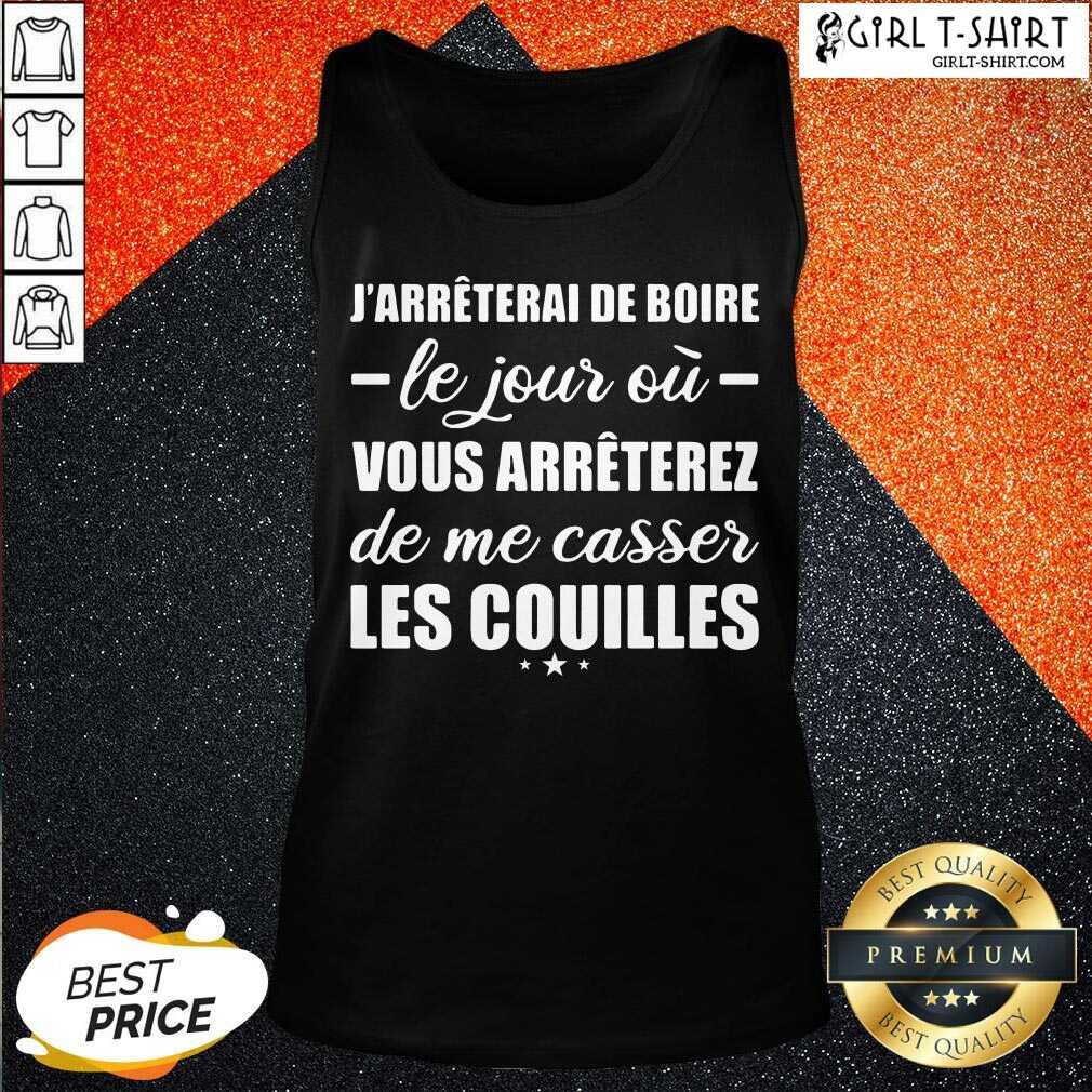 Nice Jarreterai De Boire Le Jour Ou Vous Arrêterez De Me Casser Les Couilles Shirt - Image 3