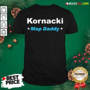 Nice Kornacki Steve Kornacki Map Daddy Kornacki Shirt