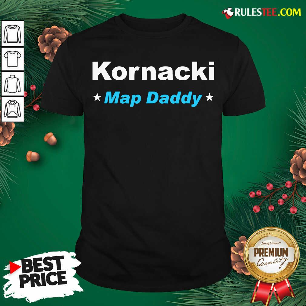 Nice Kornacki Steve Kornacki Map Daddy Kornacki Shirt