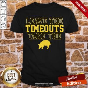 Nice Leave The Timeouts Take The Pig Shirt