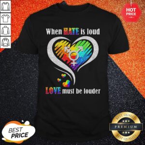 Nice LGBT When Hate Is Loud Love Must Be Louder Shirt