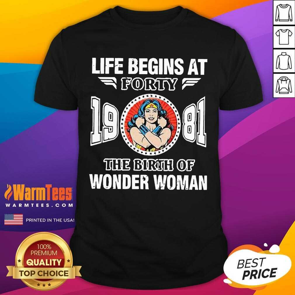 Nice Life Begins At Forty 1981 The Birth Of Wonder Woman Shirt