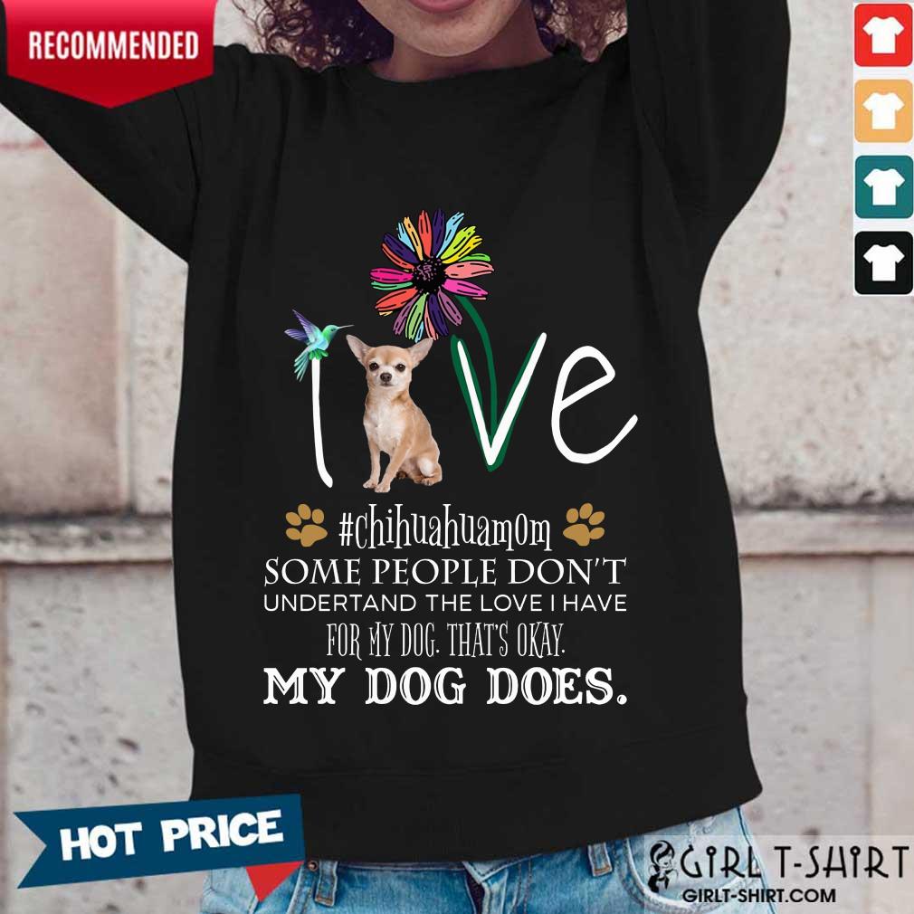 Nice Love Chihuahua Mom My Dog Does Shirt - Image 5