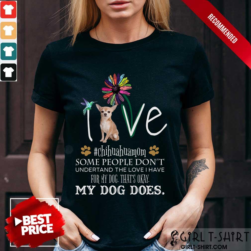 Nice Love Chihuahua Mom My Dog Does Shirt
