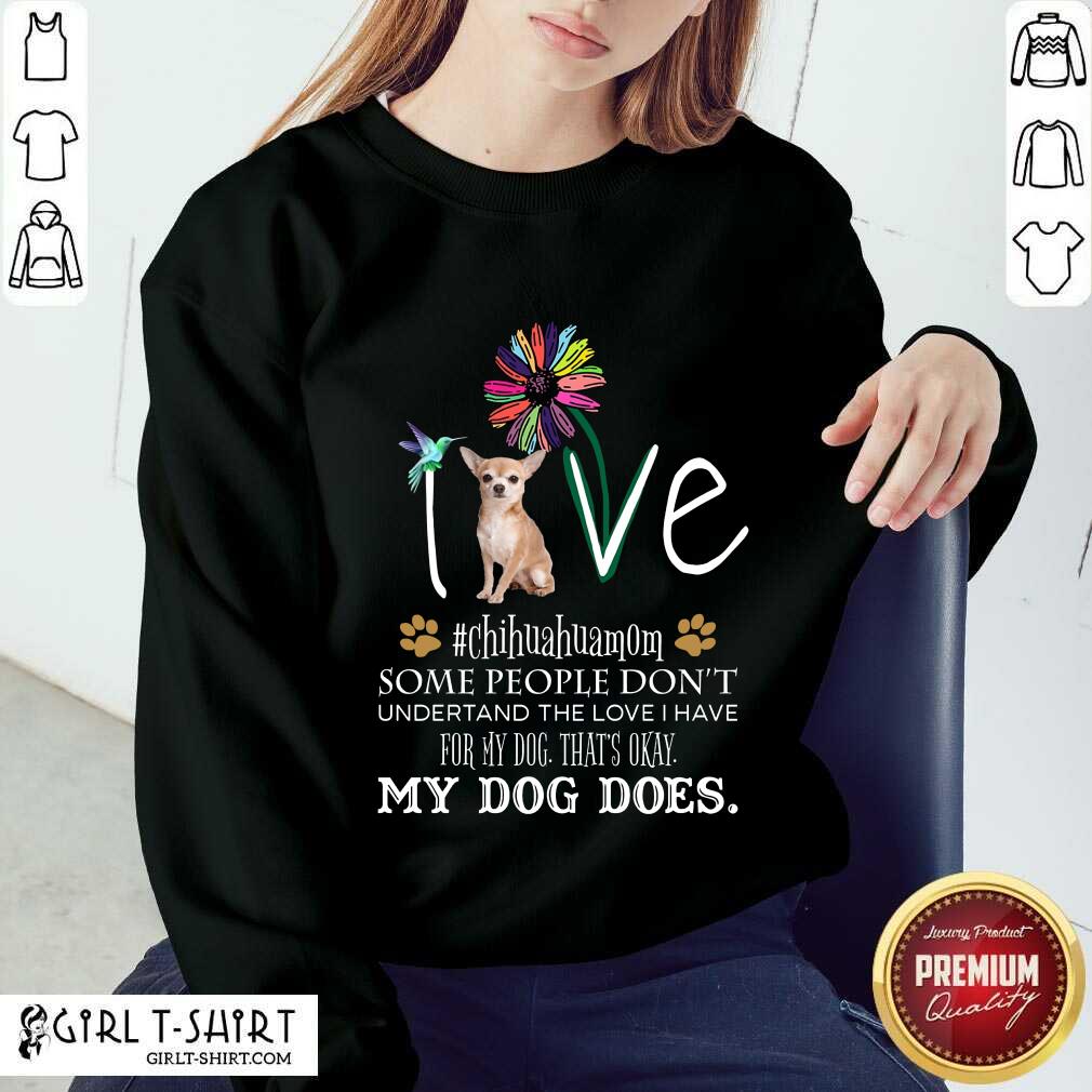 Nice Love Chihuahua Mom My Dog Does Shirt - Image 4