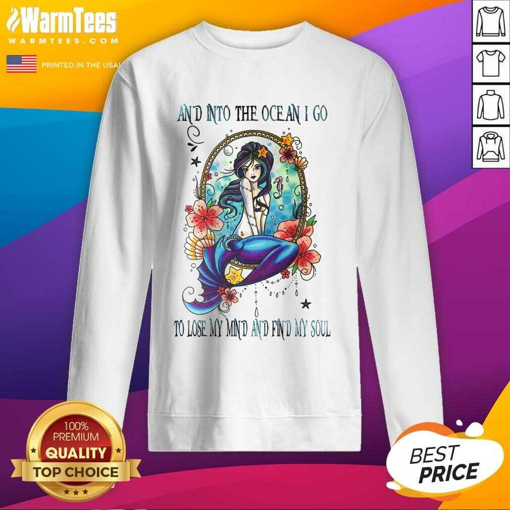 Nice Mermaid And Into The Ocean I Go To Lose My Mind And Find My Soul Shirt - Image 4