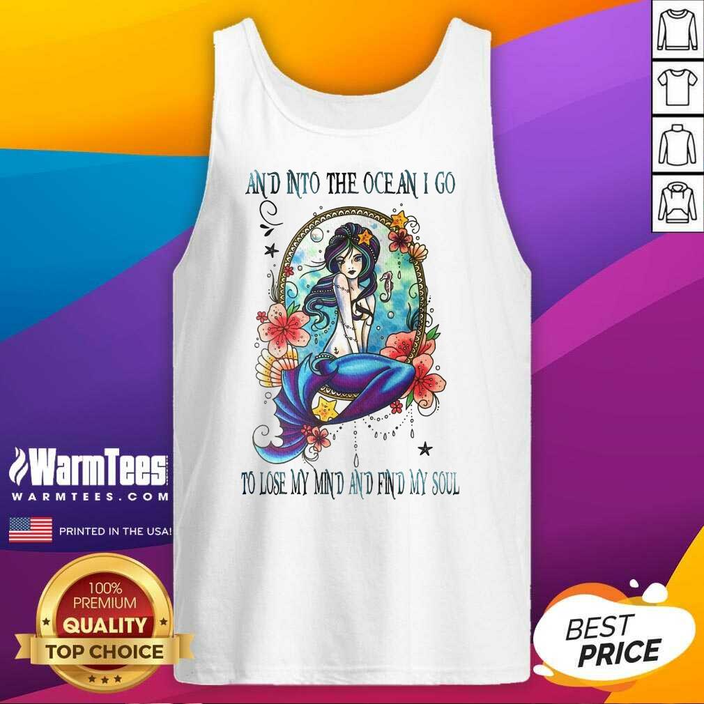 Nice Mermaid And Into The Ocean I Go To Lose My Mind And Find My Soul Shirt - Image 3