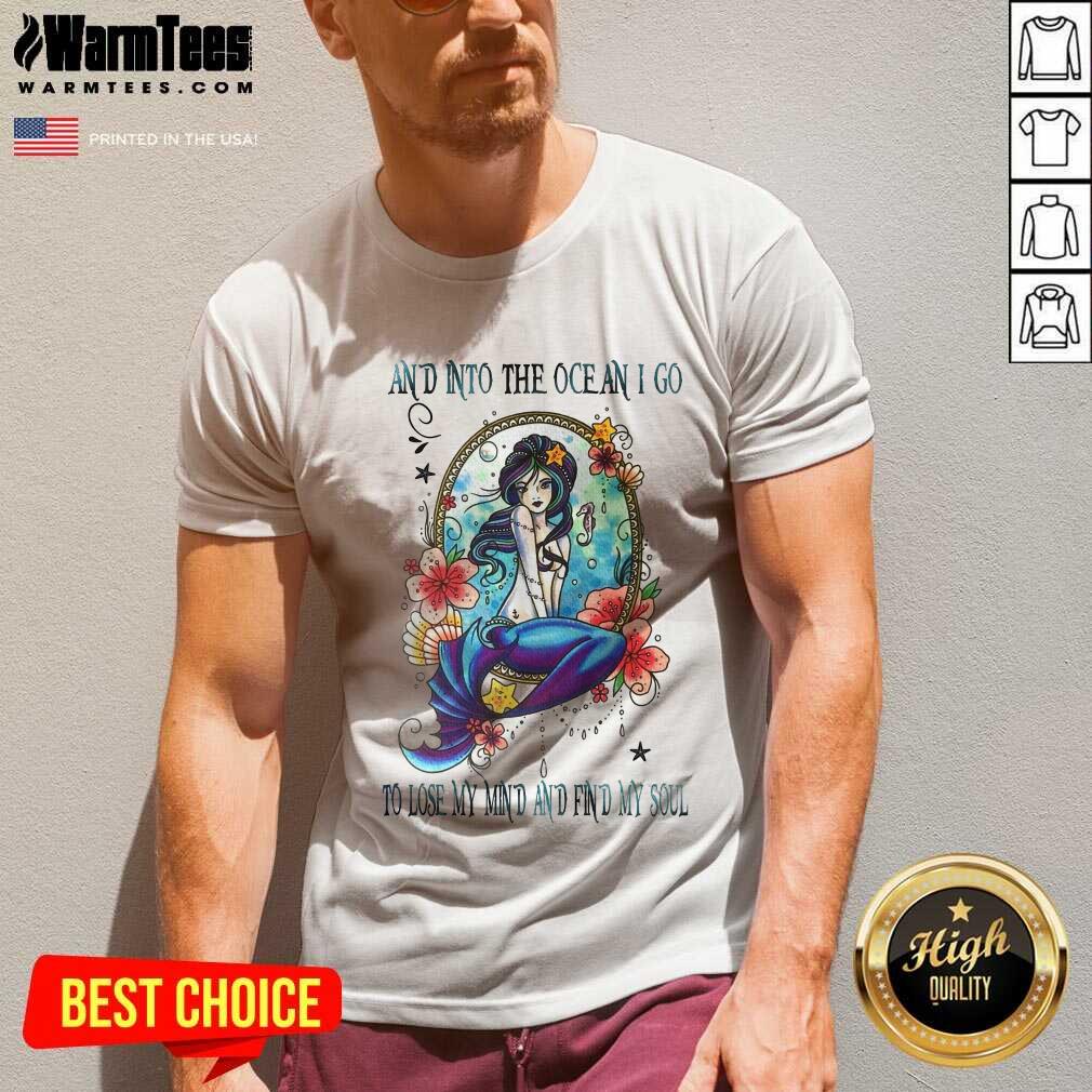 Nice Mermaid And Into The Ocean I Go To Lose My Mind And Find My Soul Shirt - Image 2