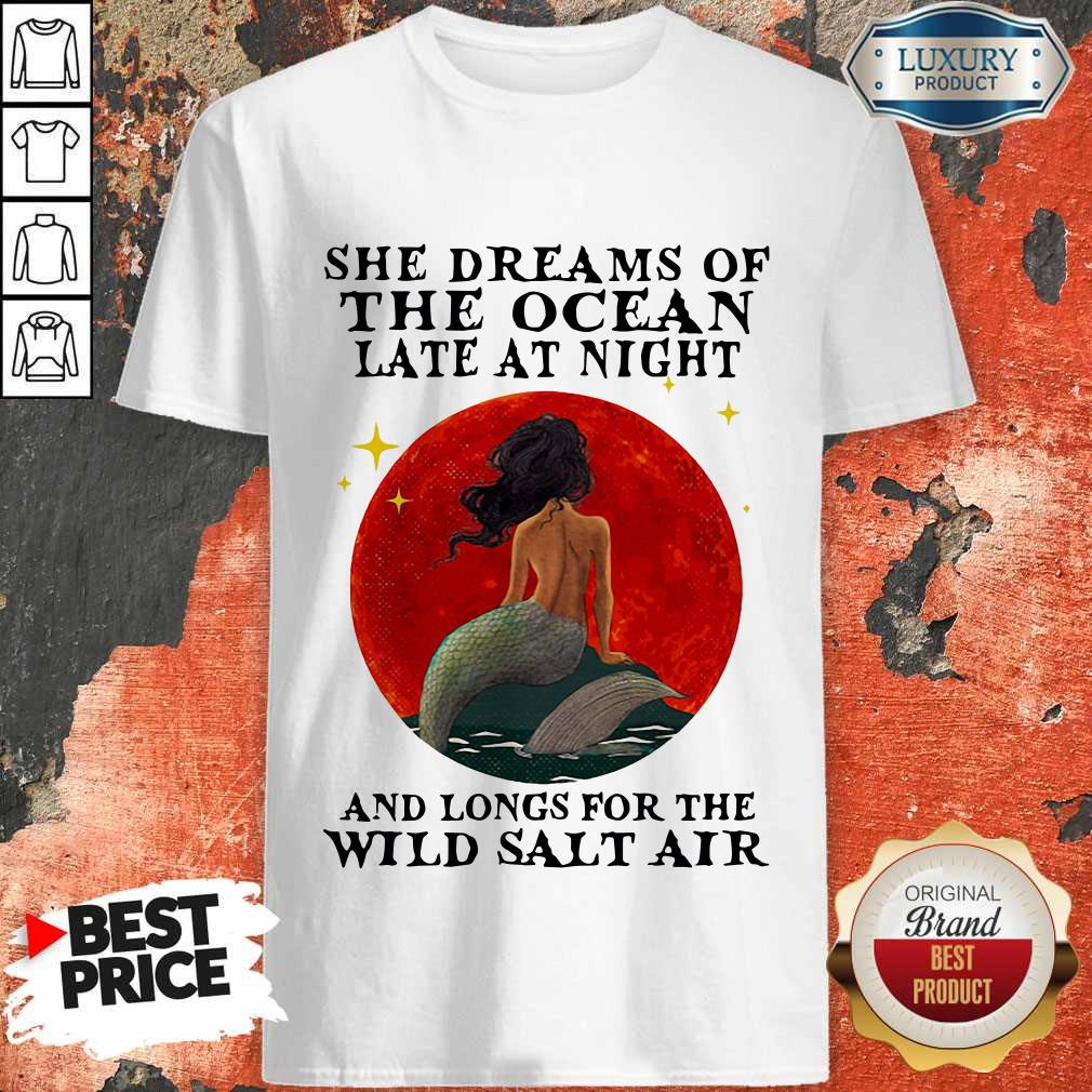 Nice Mermaid She Dreams Of The Ocean Late At Night And Longs For The Wild Salt Air Sunset Shirt
