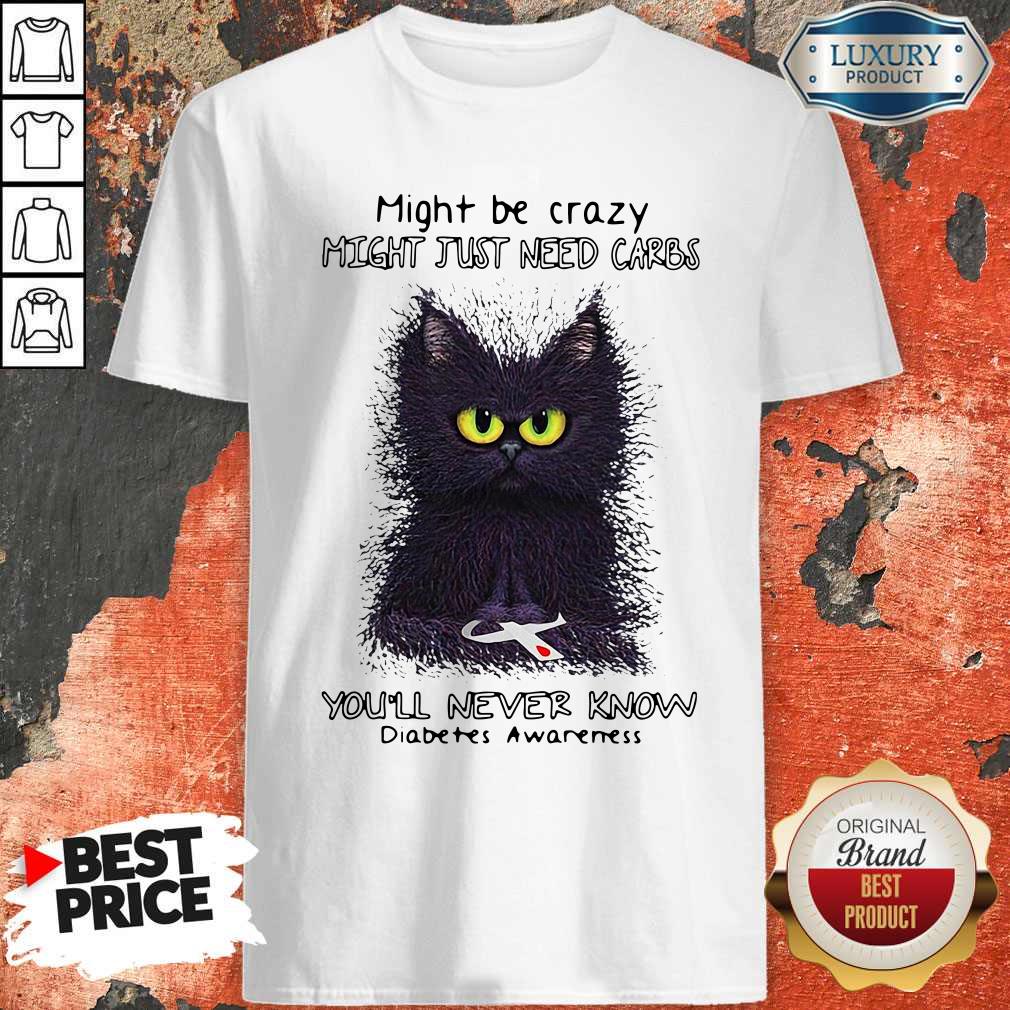 Nice Might Be Crazy Might Just Need Carbs You’ll Never Know Diabetes Awareness Shirt