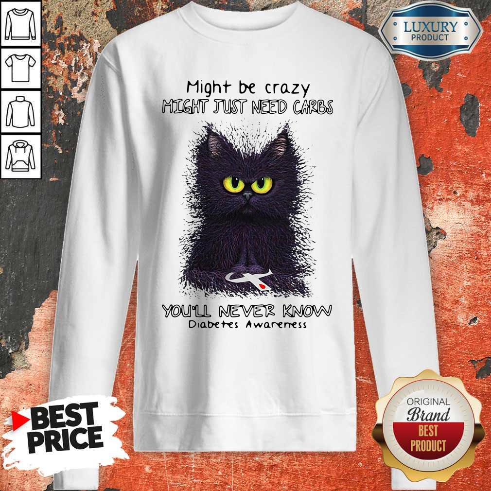 Nice Might Be Crazy Might Just Need Carbs You’ll Never Know Diabetes Awareness Shirt - Image 5