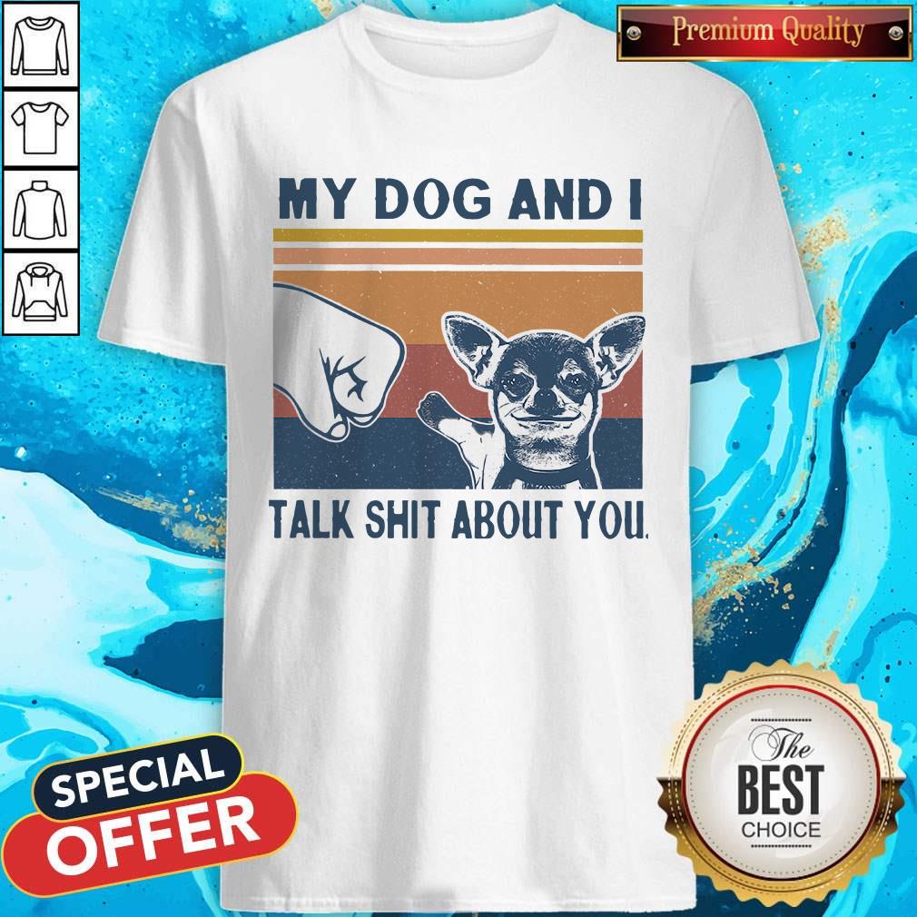 Nice My Dog And I Talk Whit About You Vintage Shirt
