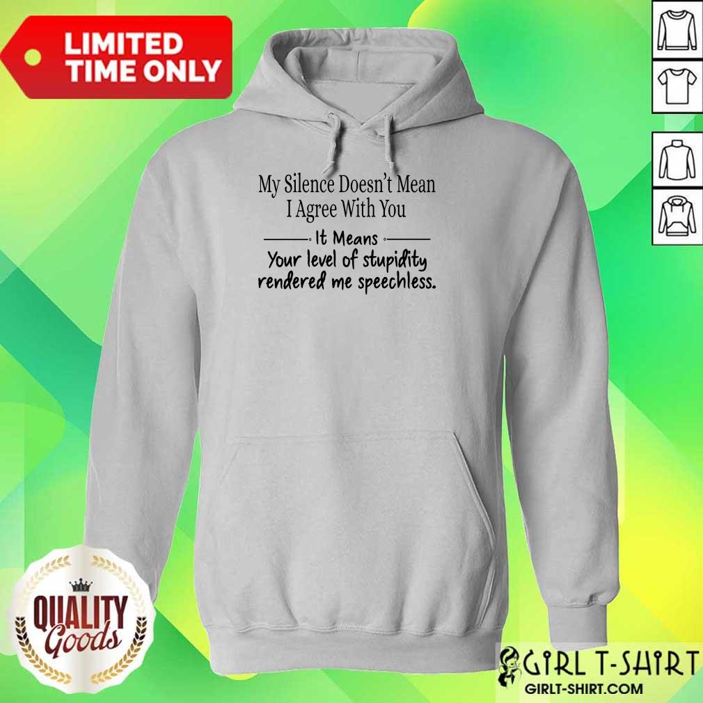 Nice My Silence Doesnt Mean I Agree With You It Means You Level Of Stupidity Rendered Me Speechless Shirt - Image 2