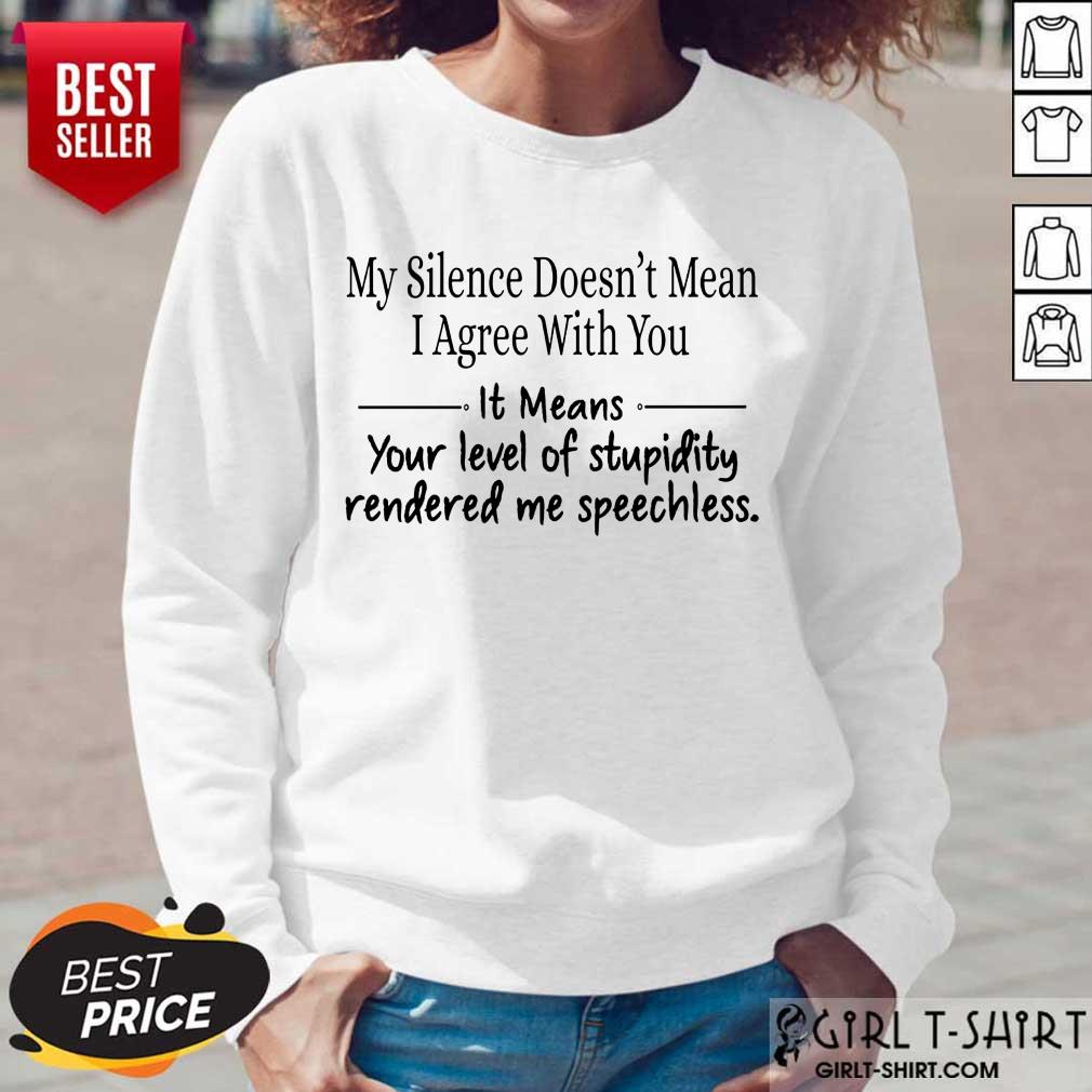 Nice My Silence Doesnt Mean I Agree With You It Means You Level Of Stupidity Rendered Me Speechless Shirt - Image 3
