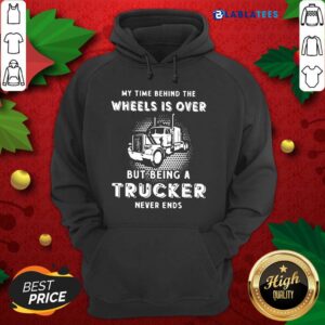 Alternative view of Nice My Time Behind The Wheels Is Over But Being A Trucker Never Ends Shirt