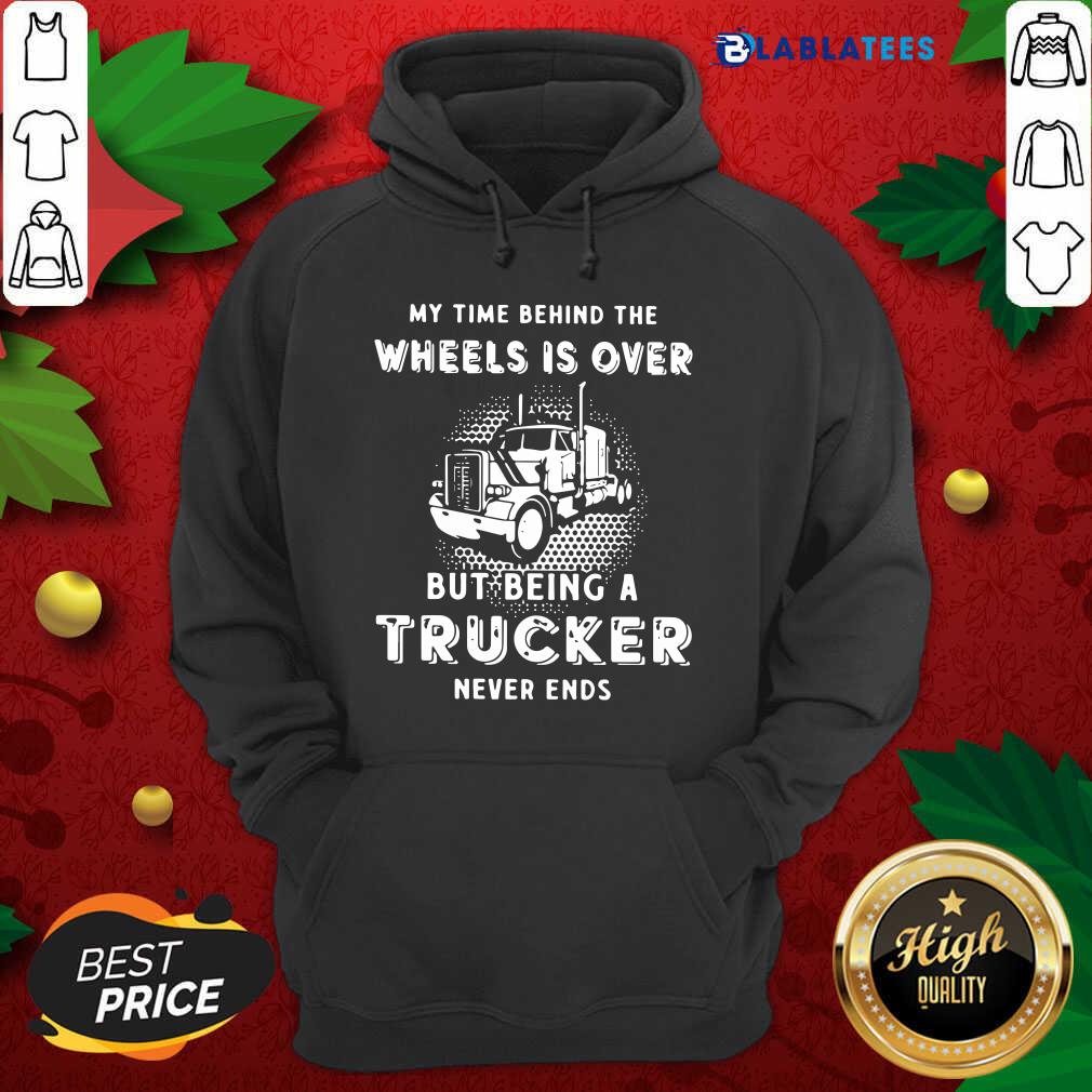 Nice My Time Behind The Wheels Is Over But Being A Trucker Never Ends Shirt - Image 2