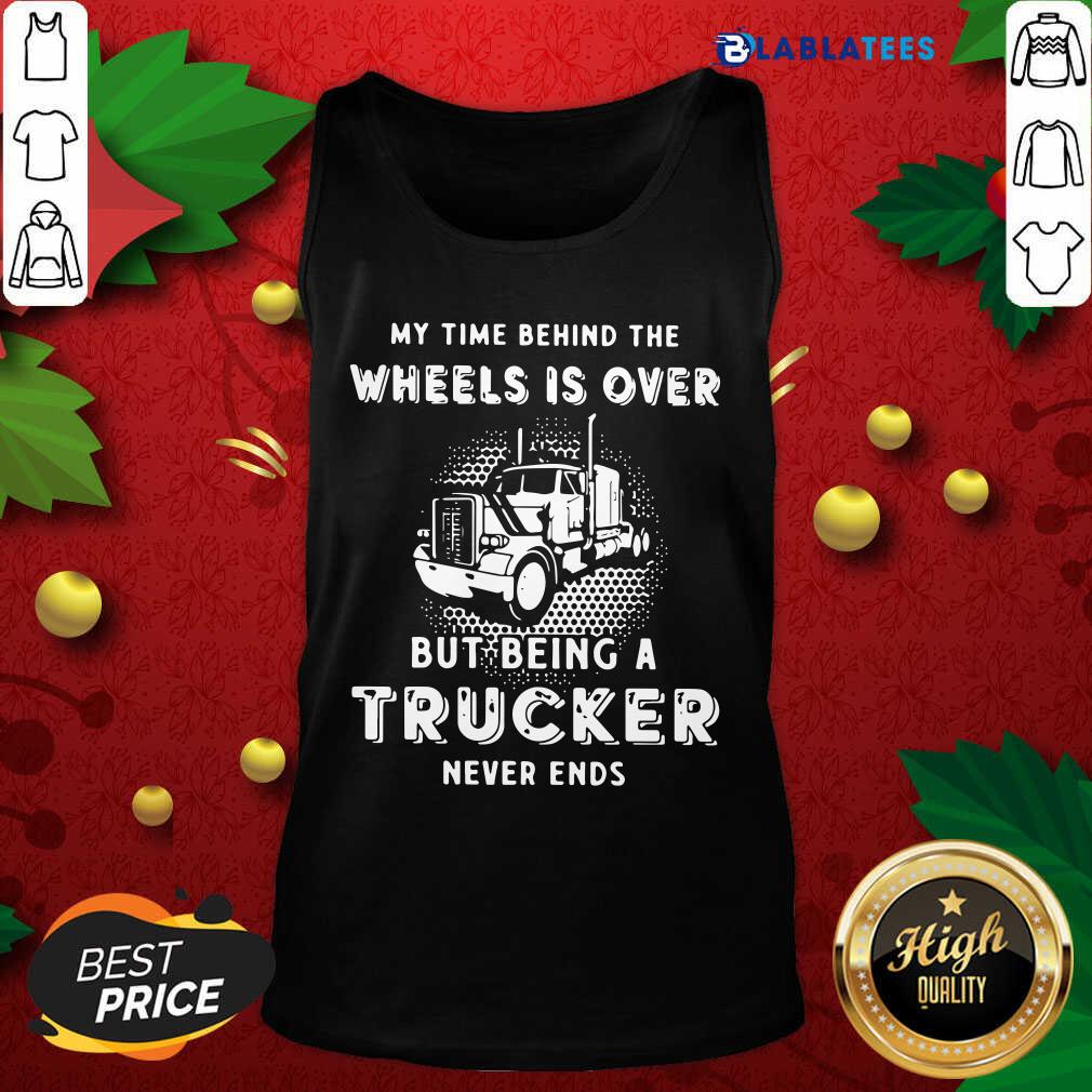Nice My Time Behind The Wheels Is Over But Being A Trucker Never Ends Shirt - Image 4