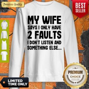 Alternative view of Nice My Wife Says I Only Have 2 Faults I Don’t Listen And Something Else Shirt
