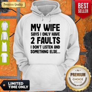 Alternative view of Nice My Wife Says I Only Have Two Faults I Don’t Listen And Something Else Shirt