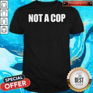 Nice Not A Cop Shirt