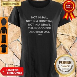 Nice Not In Jail Not In A Hospital Not In A Grave Shirt