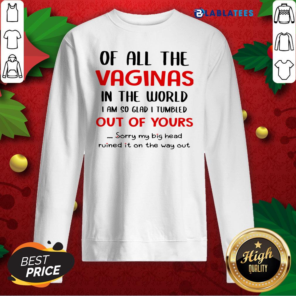 Nice Of All The Vaginas In The World I Am So Glad I Tumbled Out Of Yours Shirt - Image 4