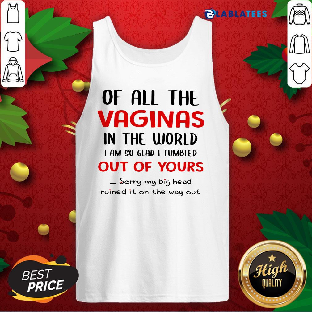 Nice Of All The Vaginas In The World I Am So Glad I Tumbled Out Of Yours Shirt - Image 3