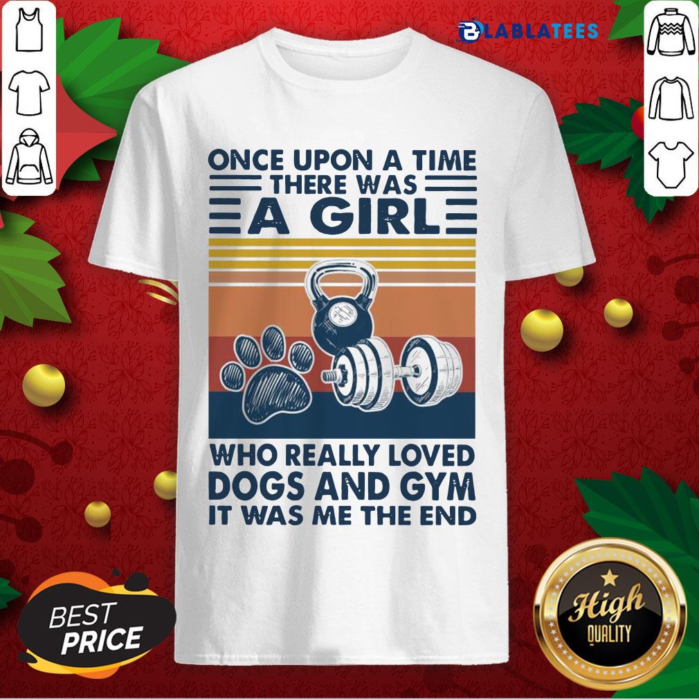 Nice Once Upon A Time There Was A Girl Who Really Loved Dogs And Gym It Was Me The And Vintage Shirt