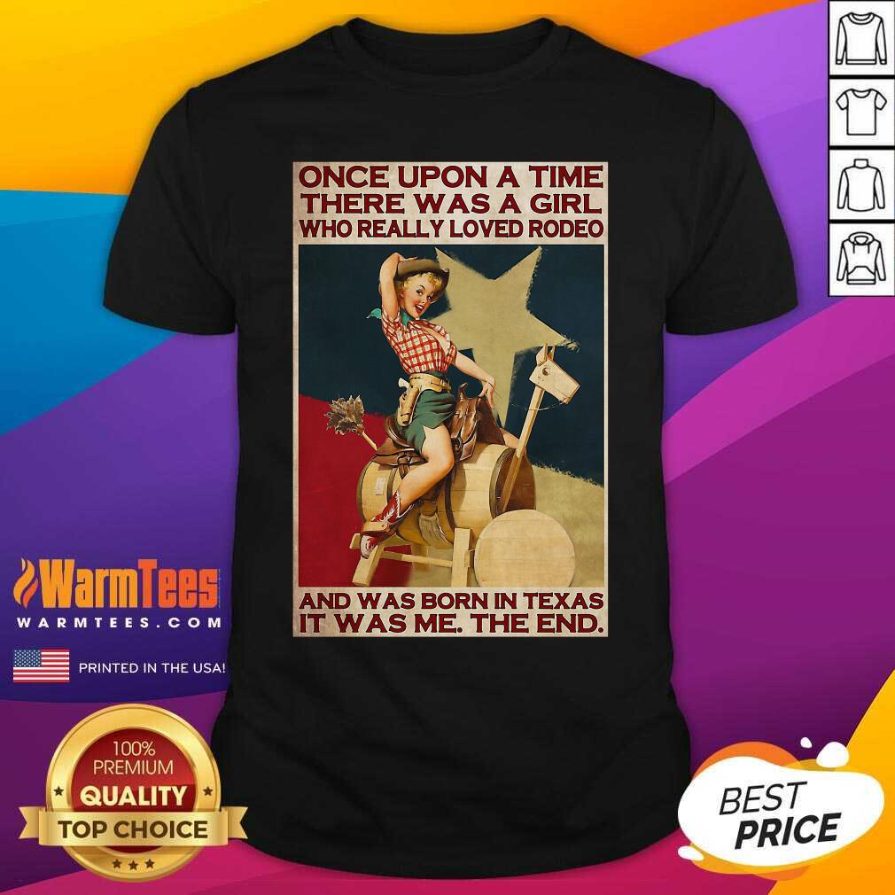Nice Once Upon A Time There Was A Girl Who Really Loved Rodeo And Was Born In Texas It Was Me The End Shirt