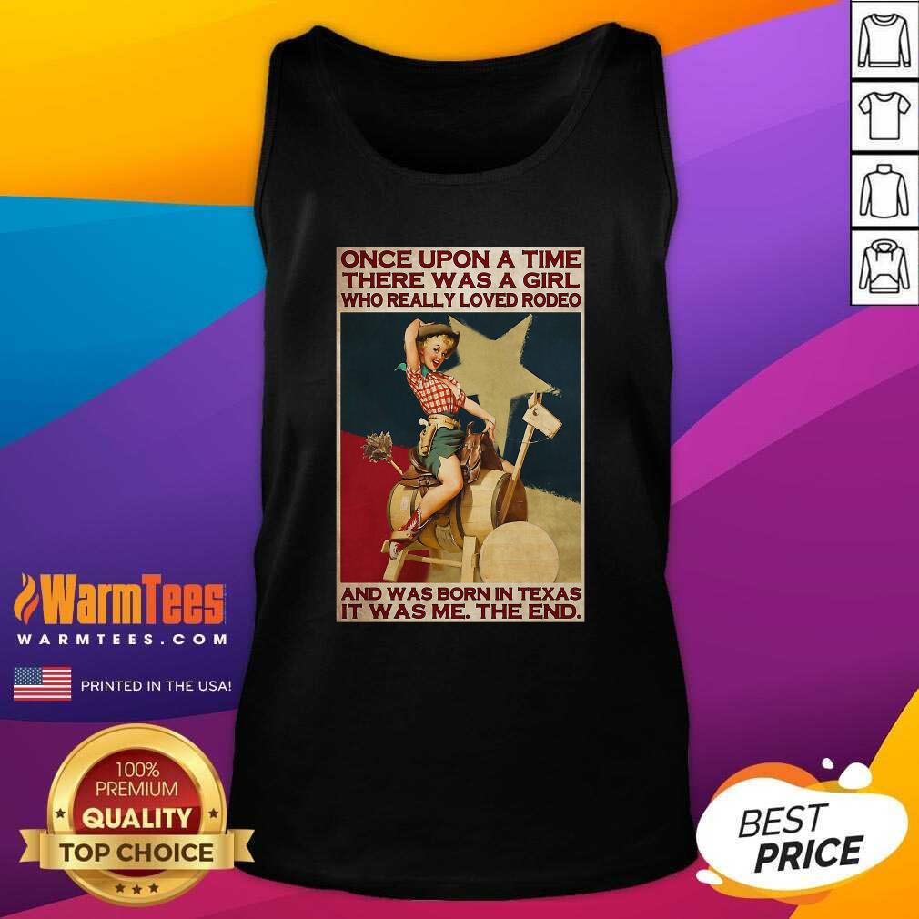 Nice Once Upon A Time There Was A Girl Who Really Loved Rodeo And Was Born In Texas It Was Me The End Shirt - Image 5