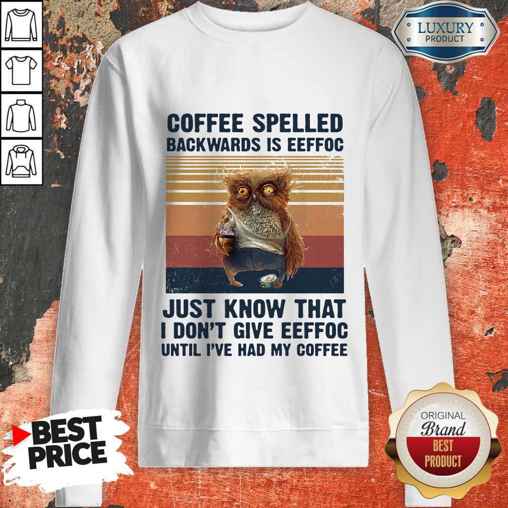 Nice Owl Coffee Spelled Backwards Is Eeffoc Just Know That I Don't Give Eeffoc Until I've Had My Coffee Vintage Retro Shirt - Image 3