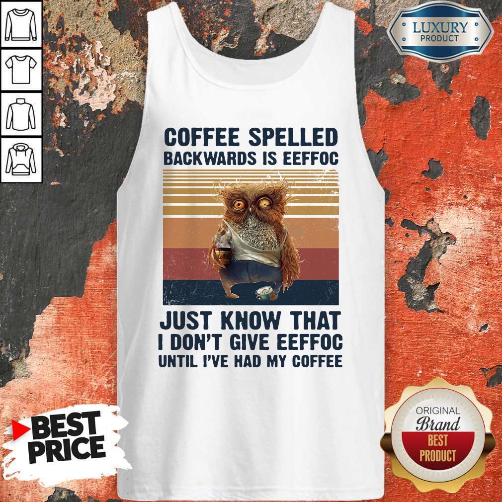 Nice Owl Coffee Spelled Backwards Is Eeffoc Just Know That I Don't Give Eeffoc Until I've Had My Coffee Vintage Retro Shirt - Image 4